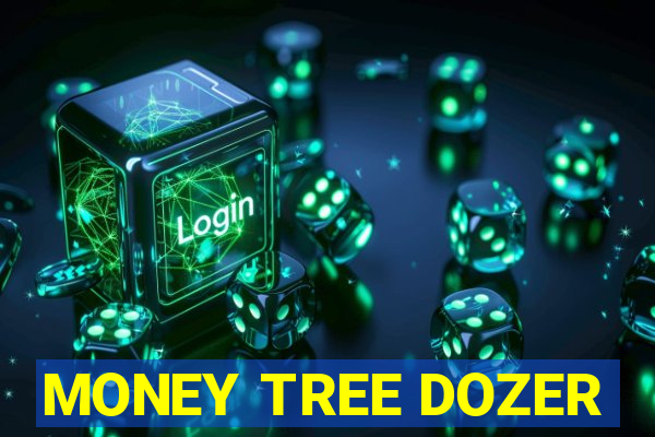 MONEY TREE DOZER